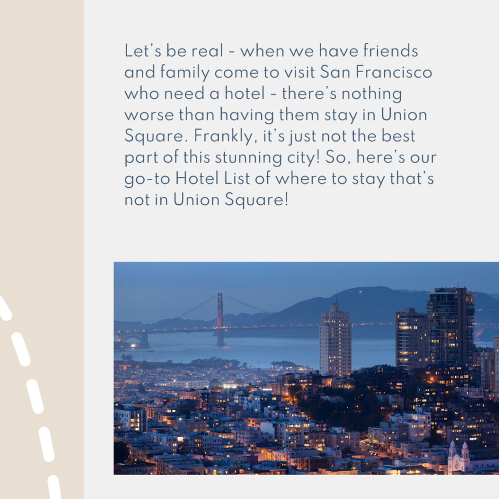 Let’s be real - when we have friends and family come to visit San Francisco who need a hotel - there’s nothing worse than having them stay in Union Square. Frankly, it’s just not the best part of this stunning city! So, here’s our go-to Hotel List of where to stay that’s not in Union Square!