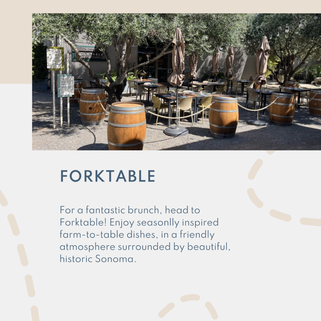 For a fantastic brunch, head to Forktable! Enjoy seasonlly inspired farm-to-table dishes, in a friendly atmosphere surrounded by beautiful, historic Sonoma.