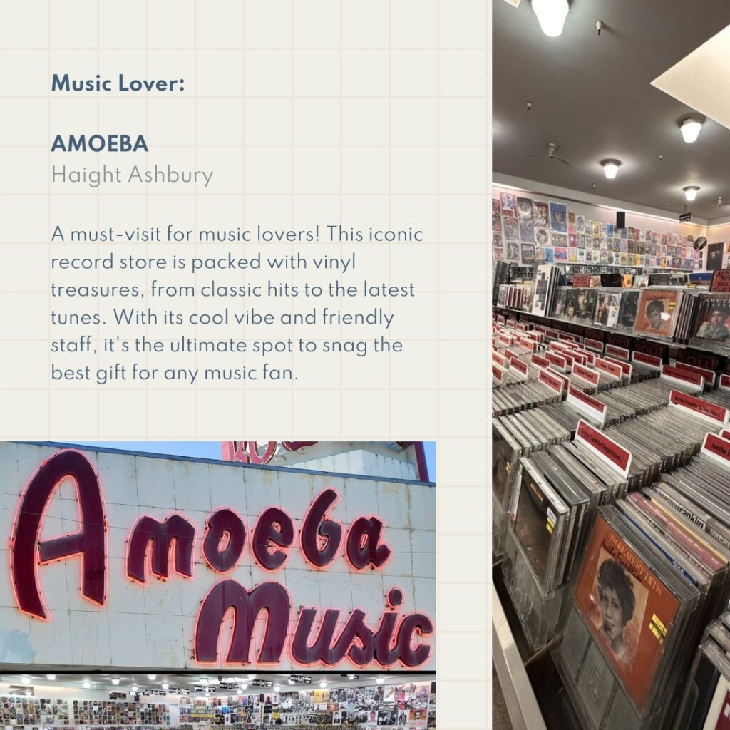 Music Lover: Amoeba Haight Ashbury A must-visit for music lovers! This iconic record store is packed with vinyl treasures, from classic hits to the latest tunes. With its cool vibe and friendly staff, it's the ultimate spot to snag the best gift for any music fan.